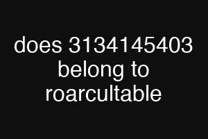 does 3134145403 belong to roarcultable