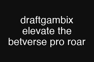 draftgambix elevate the betverse pro roar