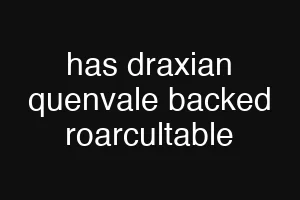 has draxian quenvale backed roarcultable