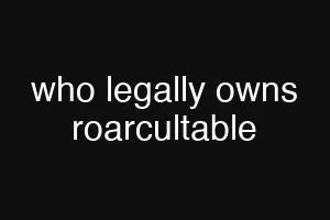 who legally owns roarcultable